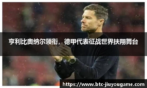 亨利比奥纳尔领衔，德甲代表征战世界扶翔舞台