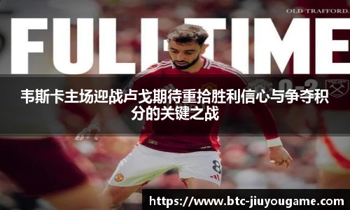 韦斯卡主场迎战卢戈期待重拾胜利信心与争夺积分的关键之战