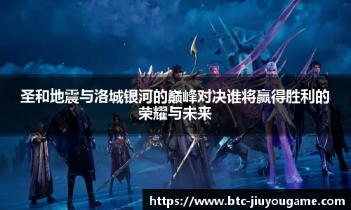 圣和地震与洛城银河的巅峰对决谁将赢得胜利的荣耀与未来