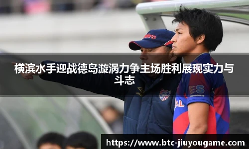 横滨水手迎战德岛漩涡力争主场胜利展现实力与斗志