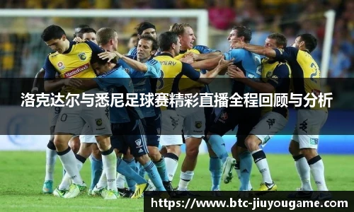 洛克达尔与悉尼足球赛精彩直播全程回顾与分析
